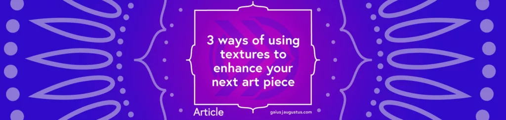 3 ways of using textures to enhance your next art piece