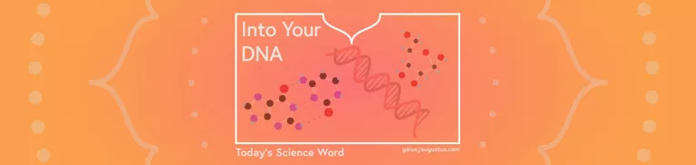Into your DNA – Today’s Science Word