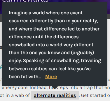 The word "alternate realities" is highlighted in an article. Above it is a dark grey tooltip that reads "Imagine a world where one event occurred differently than in your reality, and where that difference led to another difference until the differences snowballed into a world very different than the one you know and (arguably) enjoy. Speaking of snowballing, traveling between realities can feel like you've been hit with... More. The word more is a link.